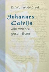 Johannes Calvijn zijn werk zijn geschriften - W d Greef